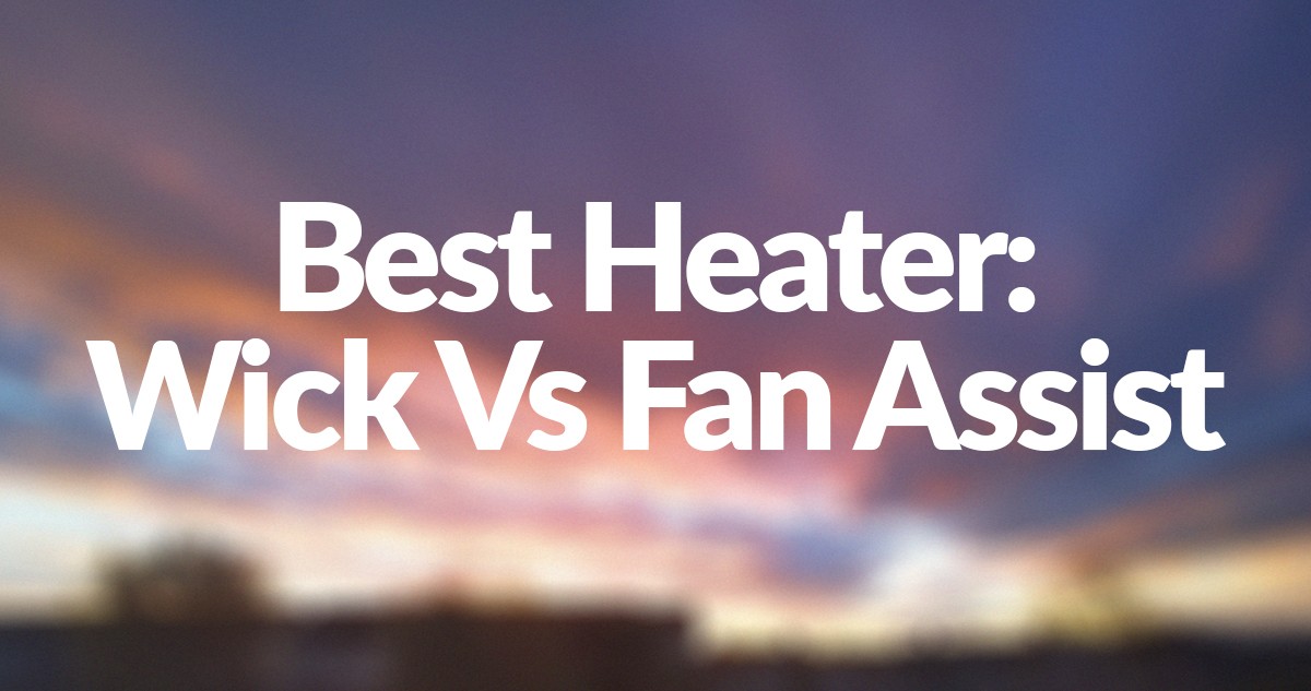 The Best heater - a fan assist heater or a wick