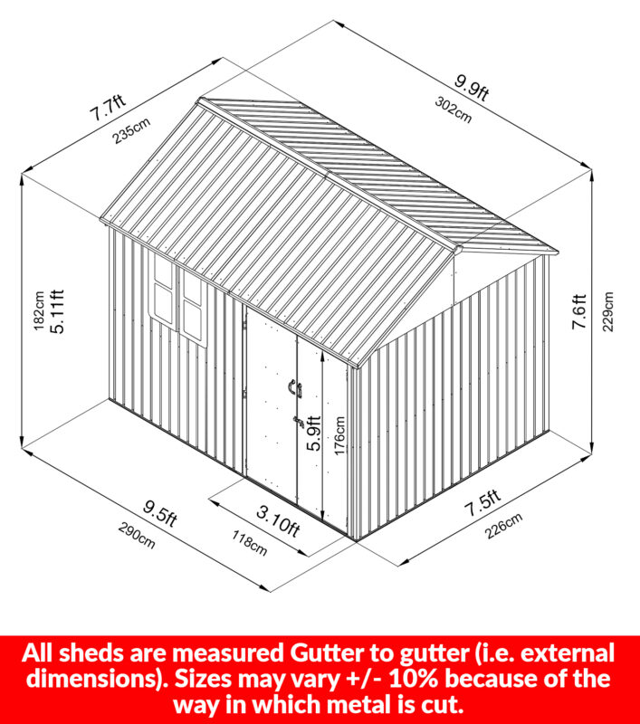 The dimensions of the 10 foot x 7.5 foot steel cottage shed. It's 7.5ft (226cm) deep at the base, it's 9.5 foot (290cm) wide at the base and the apex is 7.6 foot (229). The door height is 5.9 foot (176cm) and the external width is 9.9 foot (302cm) and it's 7.7 foot (235cm) deep at the gutters. The double doors are 3.10 foot wide (118cm) in total.
