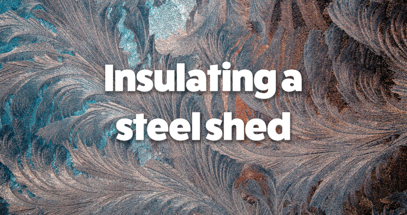 Insulating a steel shed