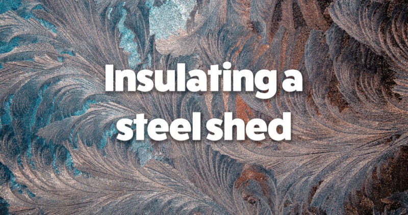 Insulating a steel shed