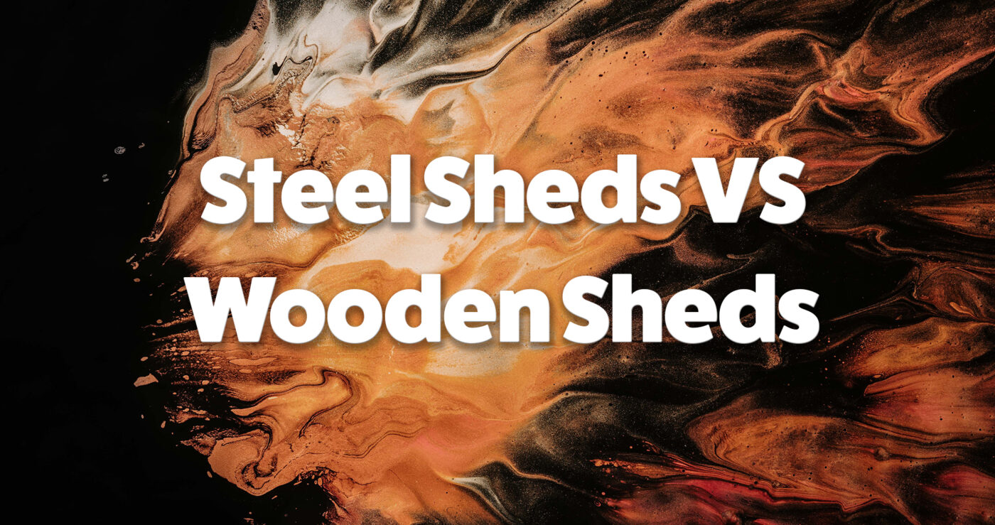 'Steel sheds vs wooden sheds' written in white text agasint an abstract orange and brown backdrop