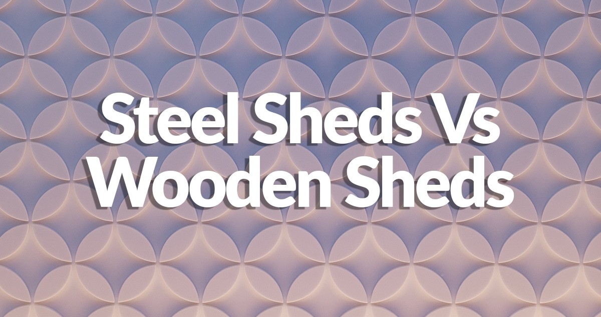 Steel Sheds Vs Wooden Sheds written on a textured background
