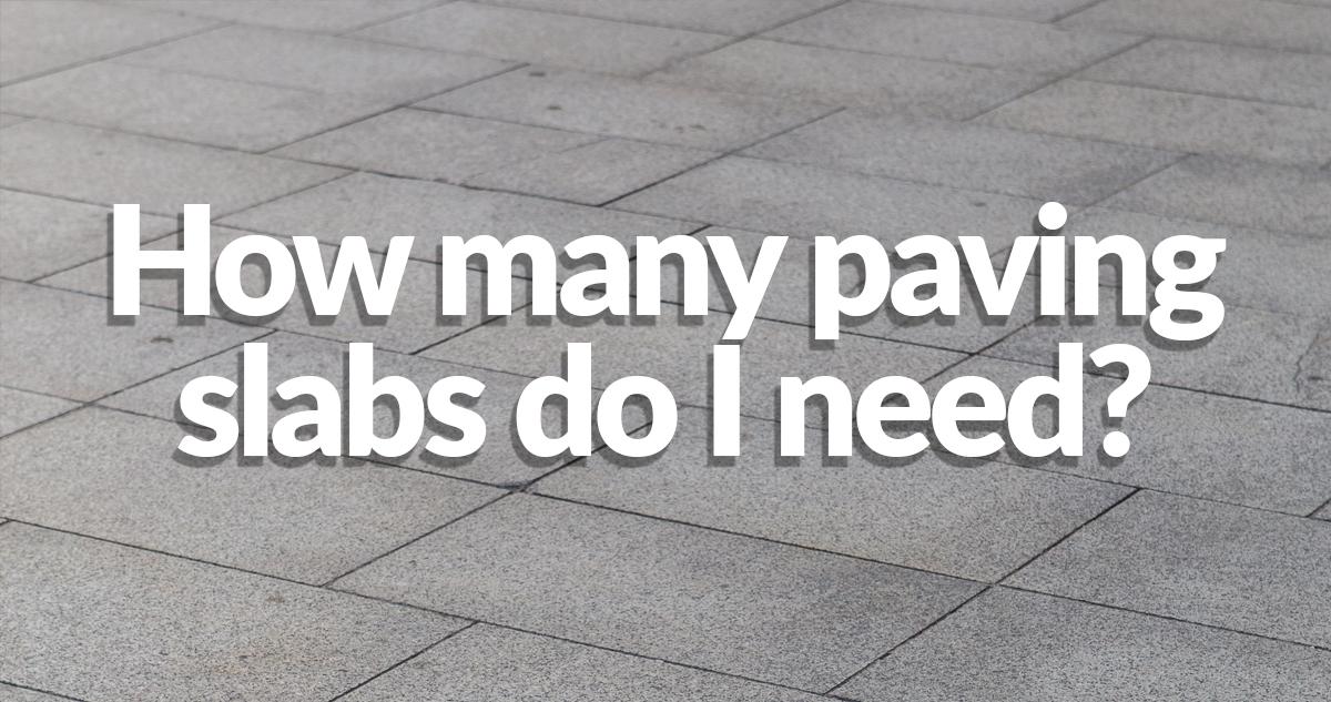 Tightly-packed grey paving slabs with the words 'how many paving slabs do I need?' written on top in white text.