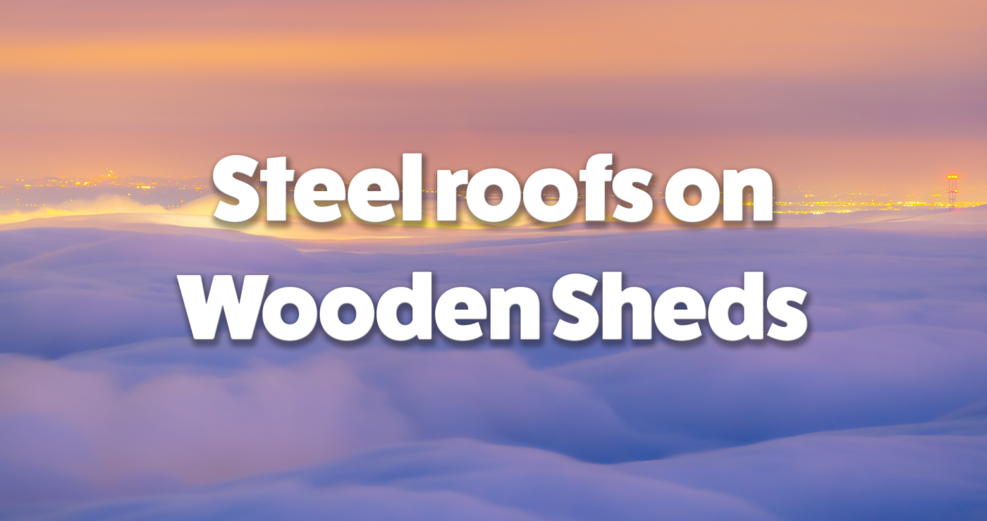 'steel roof son a wooden shed' written on top of an image of clouds at a sunset