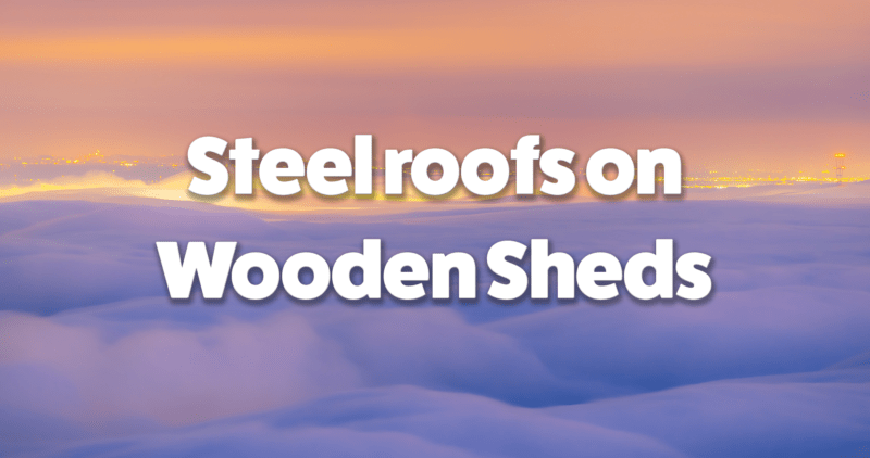 'steel roof son a wooden shed' written on top of an image of clouds at a sunset