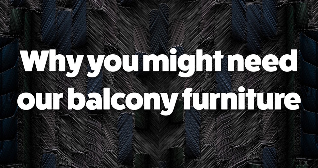 Why you might need our balcony furniture