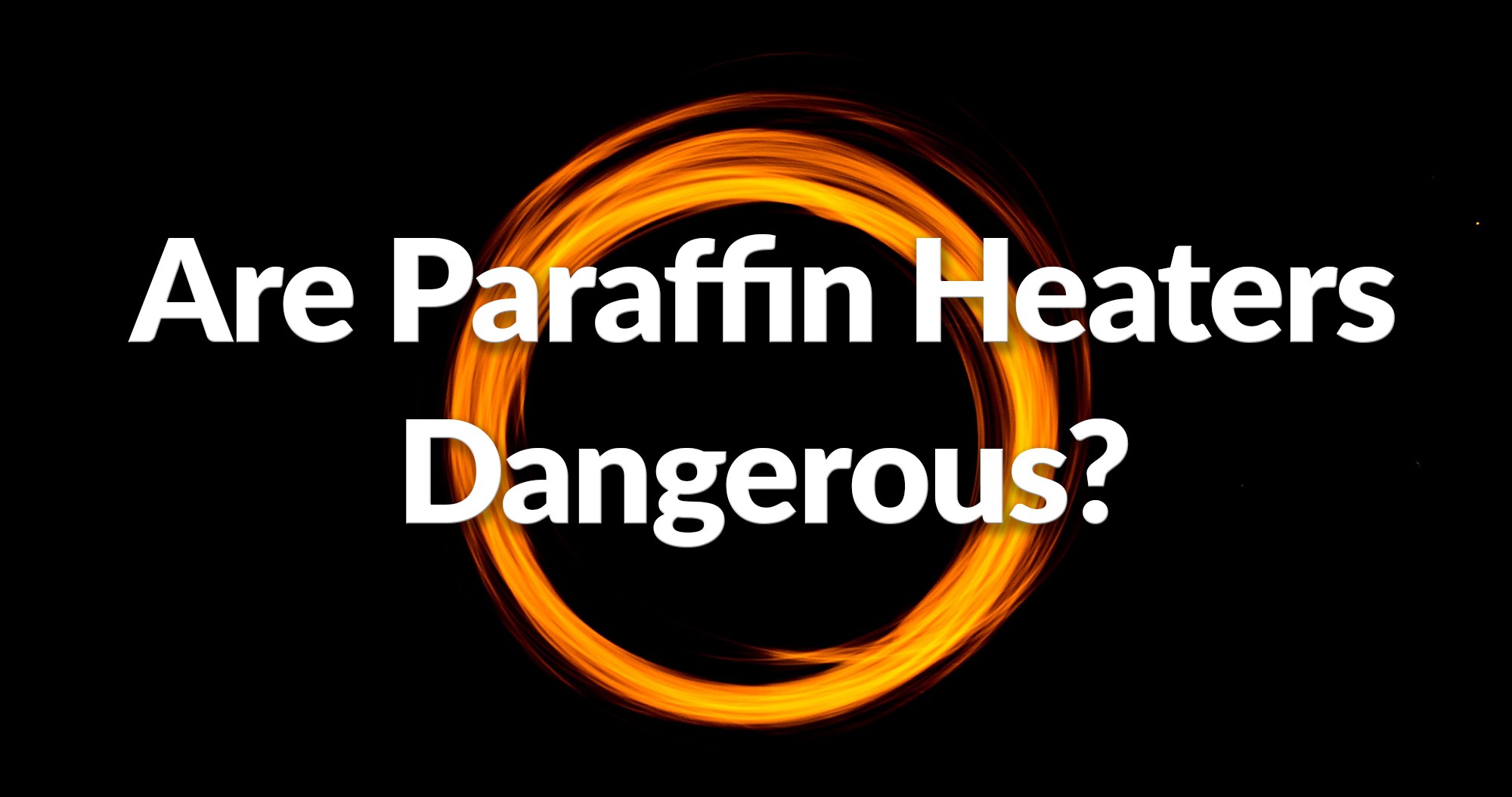 Are Paraffin Heaters Dangerous? Sheds Direct Ireland