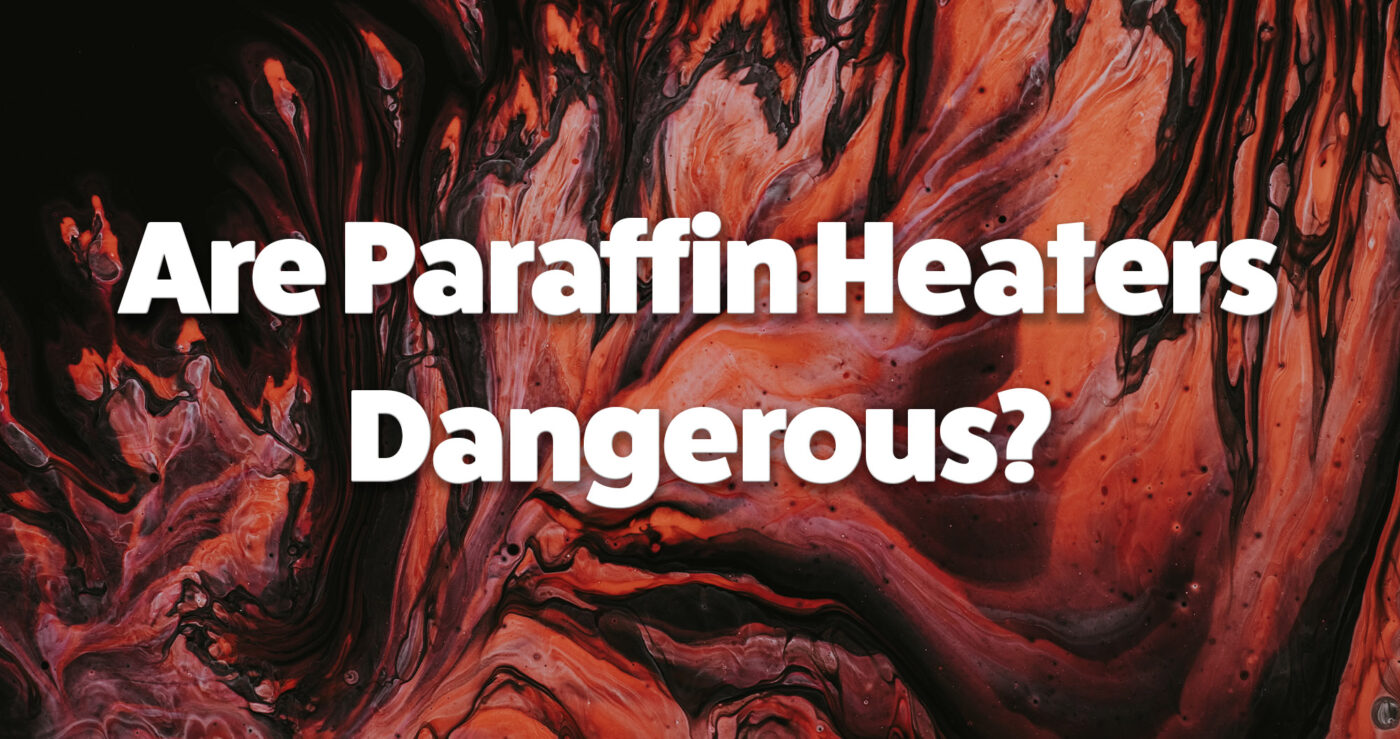 Are paraffin heaters dangerous?