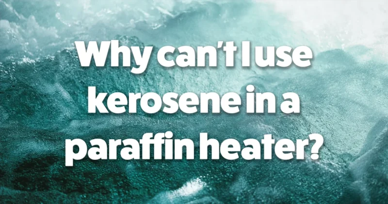 Why Can't I use kerosene in a Paraffin Heater