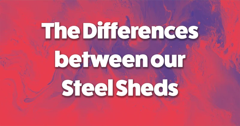 The difference between our steel sheds