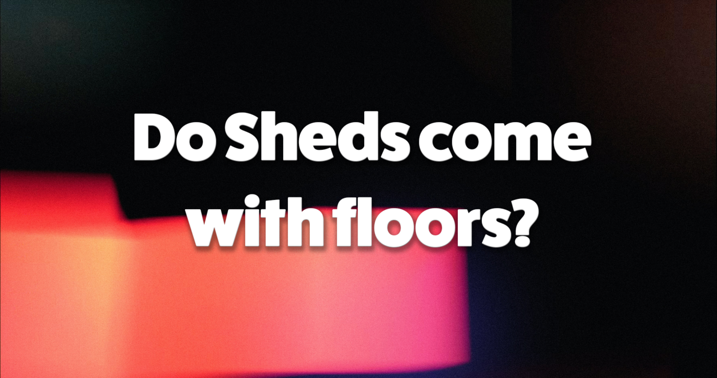 "Do Sheds come with floors?" written in white on a black, pink and orange background.