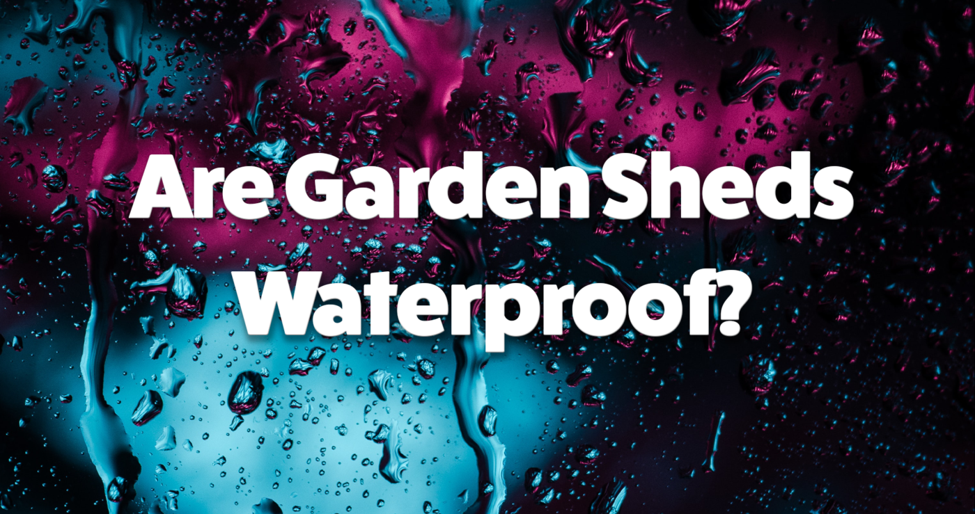 Are garden sheds waterproof?