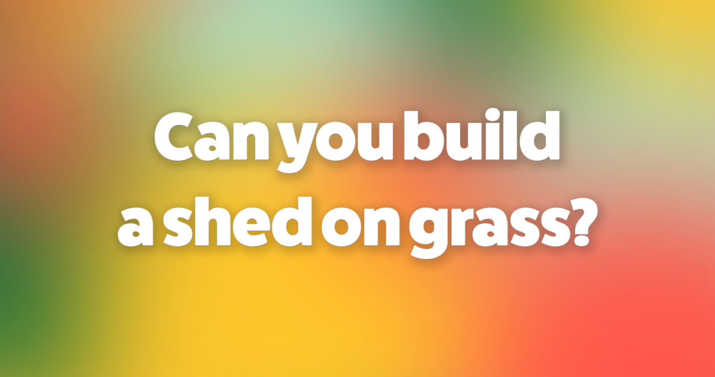 Can you build a shed on grass written in large white letters on an brightly coloured abstract brackground