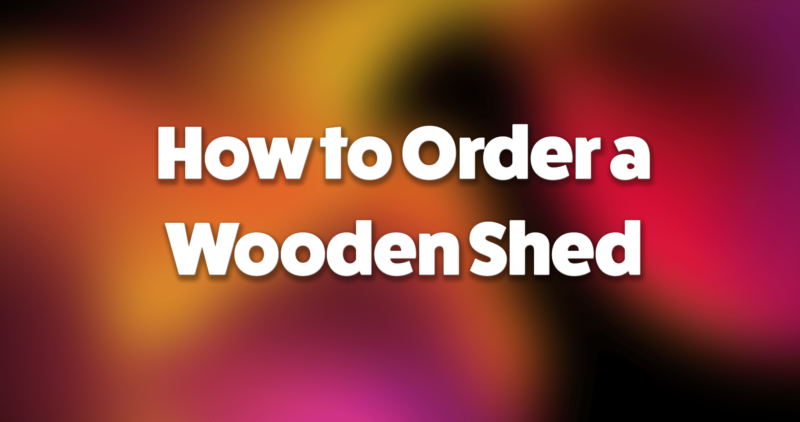 How to order a wooden shed with abstract background