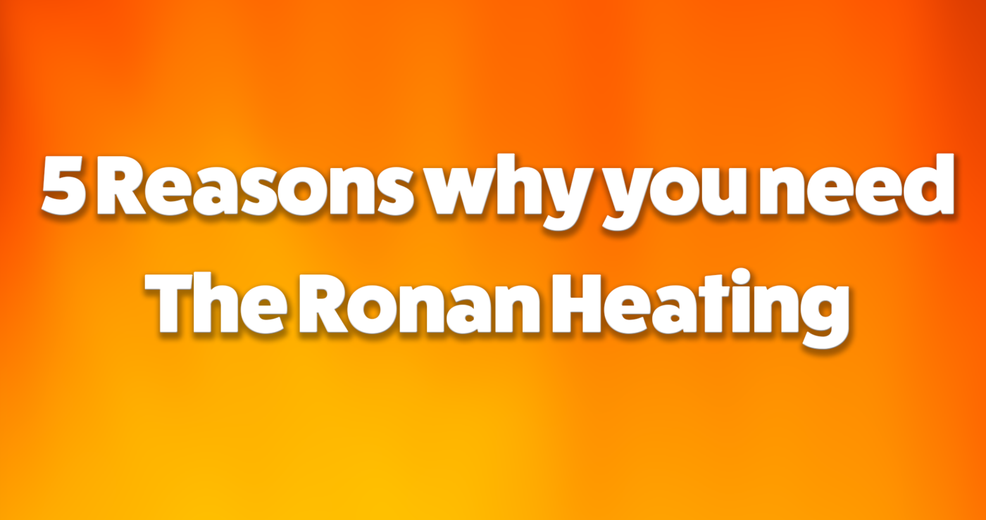 5 reasons why you need the Ronan Heating with orange background