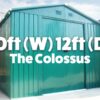 the green colossus shed with text that reads '10 foot wide and 12 foot deep'