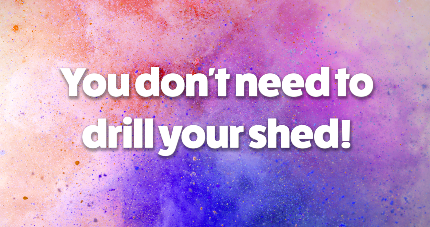 You don't need to drill your shed!
