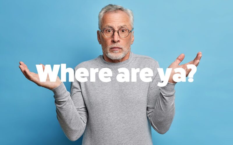 A confused old man with his hands in the air with the text 'where are ya\ super imposed between his up turned hands. There is a blue background. 