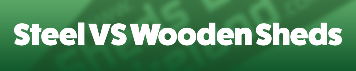 Steel Vs Wooden Sheds
