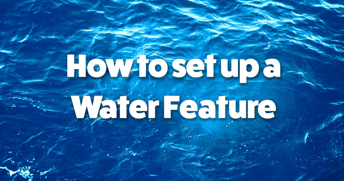 How to set up a Water Feature