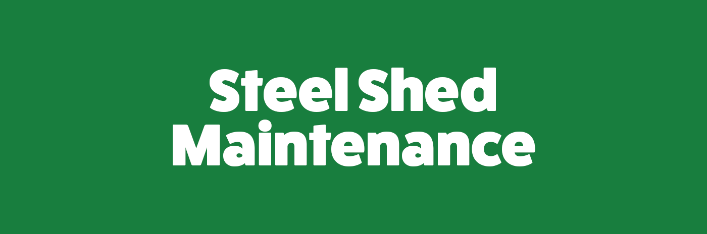 A dark green banner that reads: Steel Shed Maintenance