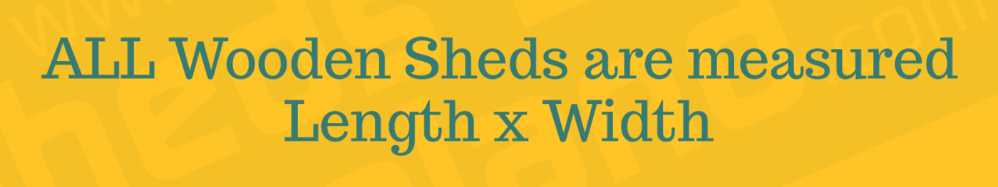 A yellow sign with dark green text that reads 'ALL Wooden Sheds are measured Length x Width'