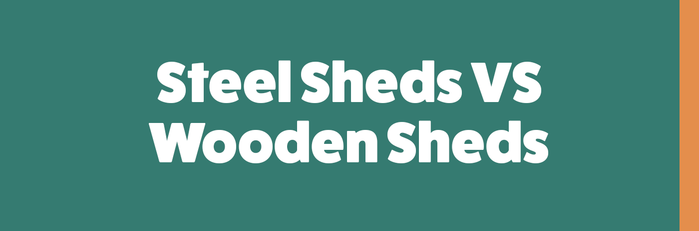 Steel Sheds Vs Wooden Sheds