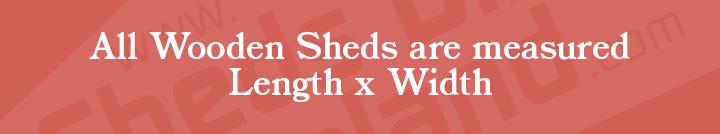 Sheds are measured Length x Width