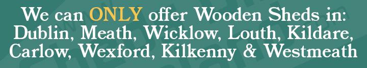 Wooden Sheds available in Dublin, Wicklow and Meath