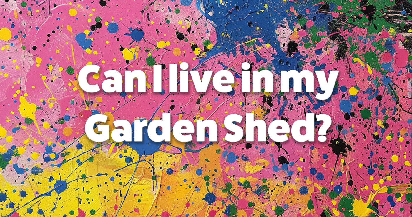 'Can I live in my garden shed' written on pink and yellow paint