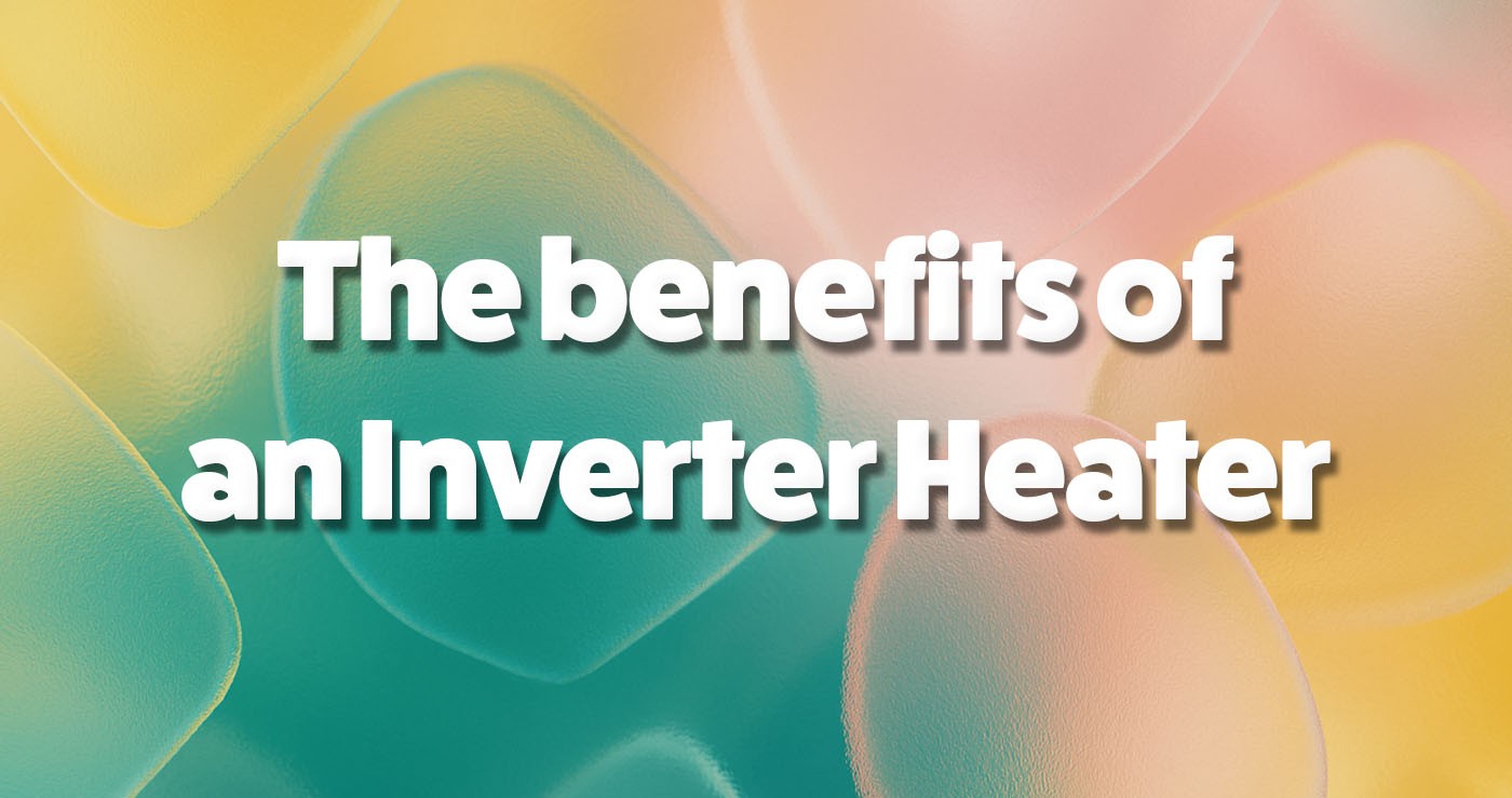 The Benefits of an Inverter Heater