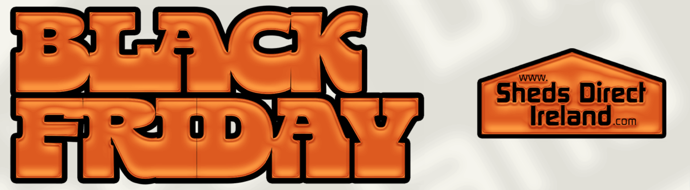Black Friday 2025 at Sheds Direct Ireland