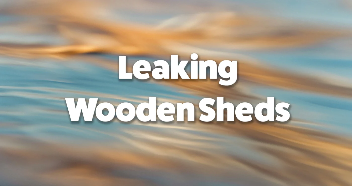 Leaking Wooden Sheds