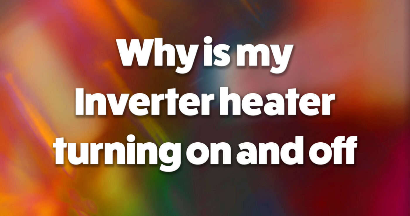 Inverter heater turning on and off