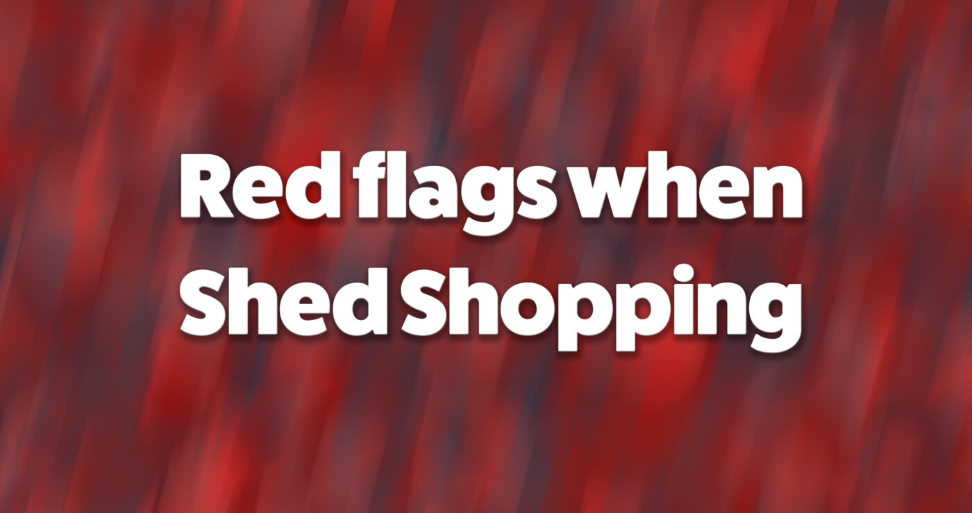 Red flags when shed shopping