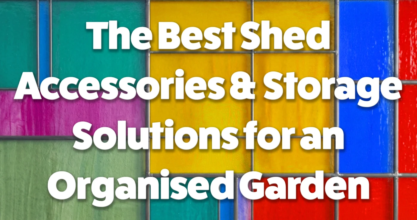 the best shed accessories and storage solutions for an organised garden
